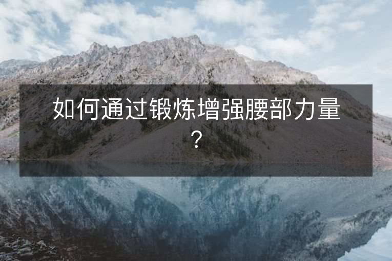 如何通过锻炼增强腰部力量？