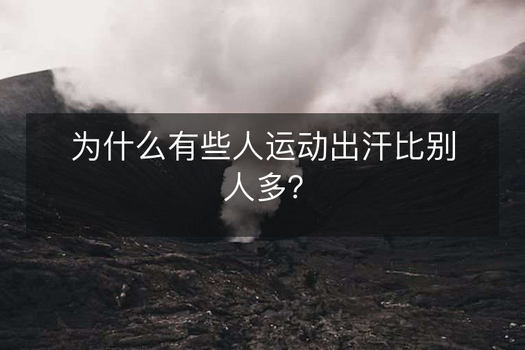 为什么有些人运动出汗比别人多？